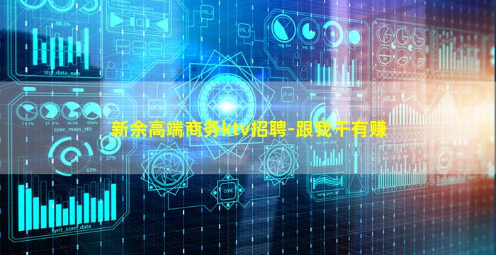 新余高端商务ktv招聘-跟我干有赚